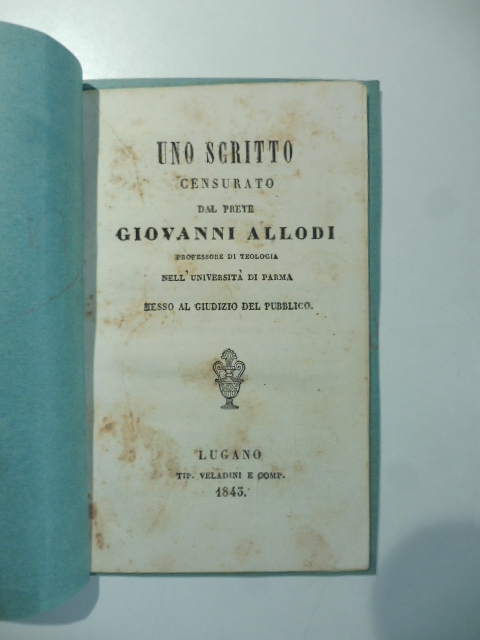 Uno scritto censurato dal prete Giovanni Allodi professore di teologia nell'Università di Parma messo al giudizio del pubblico